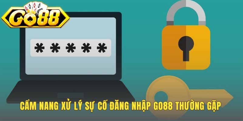 Xử lý sự cố đăng nhập Go88 khi quên mật khẩu hay tài khoản khóa